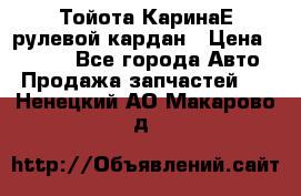 Тойота КаринаЕ рулевой кардан › Цена ­ 2 000 - Все города Авто » Продажа запчастей   . Ненецкий АО,Макарово д.